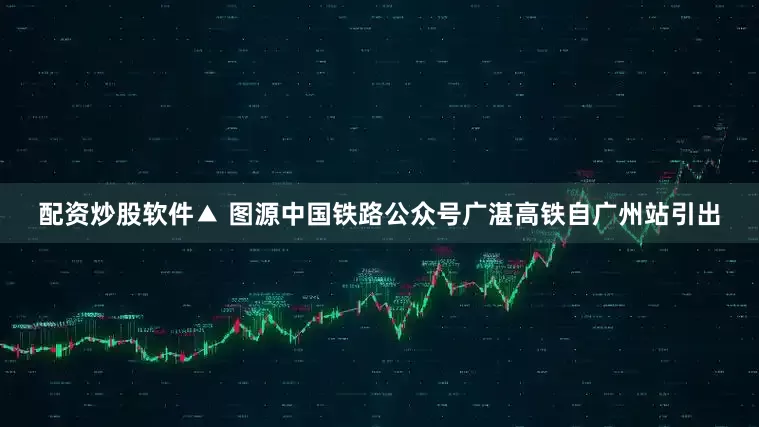 配资炒股软件▲ 图源中国铁路公众号广湛高铁自广州站引出